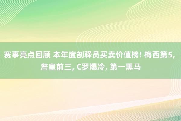 赛事亮点回顾 本年度剖释员买卖价值榜! 梅西第5, 詹皇前三, C罗爆冷, 第一黑马