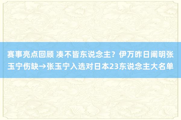 赛事亮点回顾 凑不皆东说念主？伊万昨日阐明张玉宁伤缺→张玉宁入选对日本23东说念主大名单