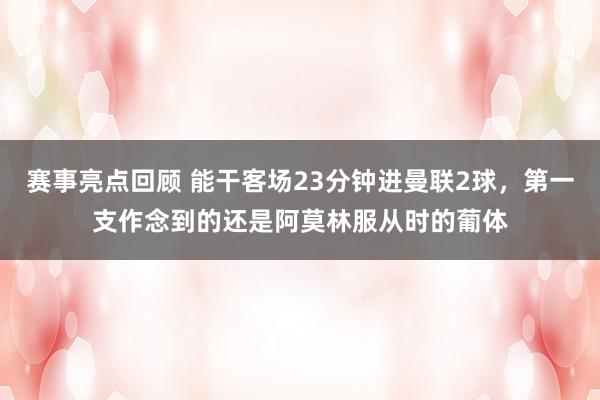 赛事亮点回顾 能干客场23分钟进曼联2球，第一支作念到的还是阿莫林服从时的葡体