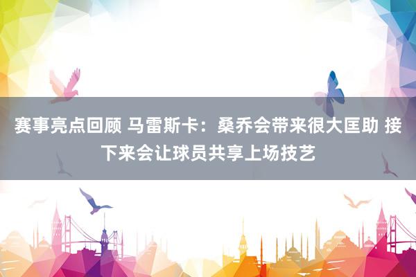 赛事亮点回顾 马雷斯卡：桑乔会带来很大匡助 接下来会让球员共享上场技艺