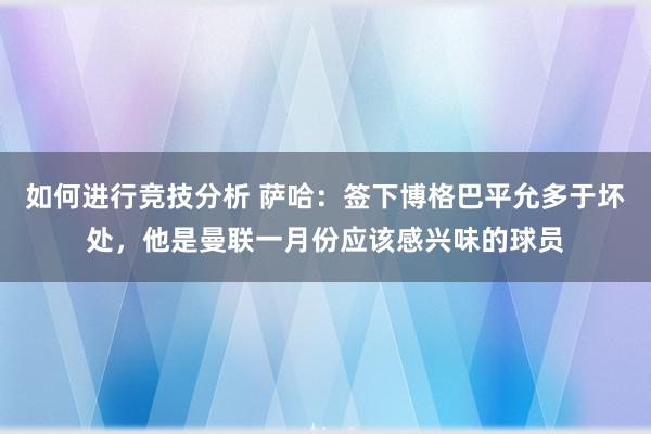 如何进行竞技分析 萨哈：签下博格巴平允多于坏处，他是曼联一月份应该感兴味的球员