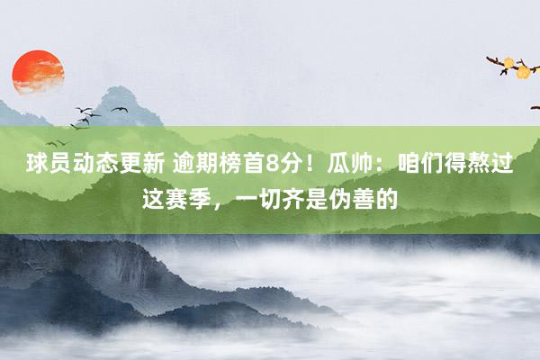 球员动态更新 逾期榜首8分！瓜帅：咱们得熬过这赛季，一切齐是伪善的