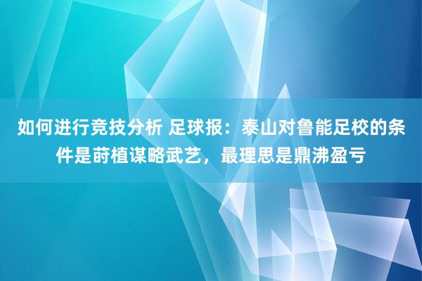 如何进行竞技分析 足球报：泰山对鲁能足校的条件是莳植谋略武艺，最理思是鼎沸盈亏