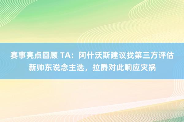 赛事亮点回顾 TA：阿什沃斯建议找第三方评估新帅东说念主选，拉爵对此响应灾祸