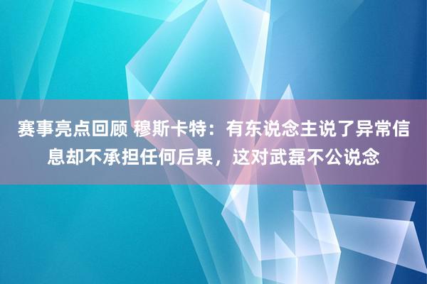 赛事亮点回顾 穆斯卡特：有东说念主说了异常信息却不承担任何后果，这对武磊不公说念