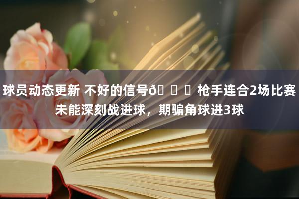 球员动态更新 不好的信号😕枪手连合2场比赛未能深刻战进球，期骗角球进3球