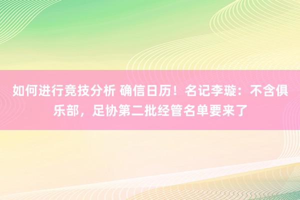 如何进行竞技分析 确信日历！名记李璇：不含俱乐部，足协第二批经管名单要来了