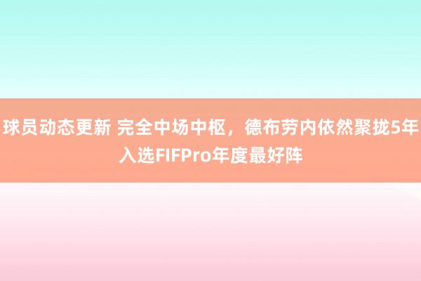 球员动态更新 完全中场中枢，德布劳内依然聚拢5年入选FIFPro年度最好阵